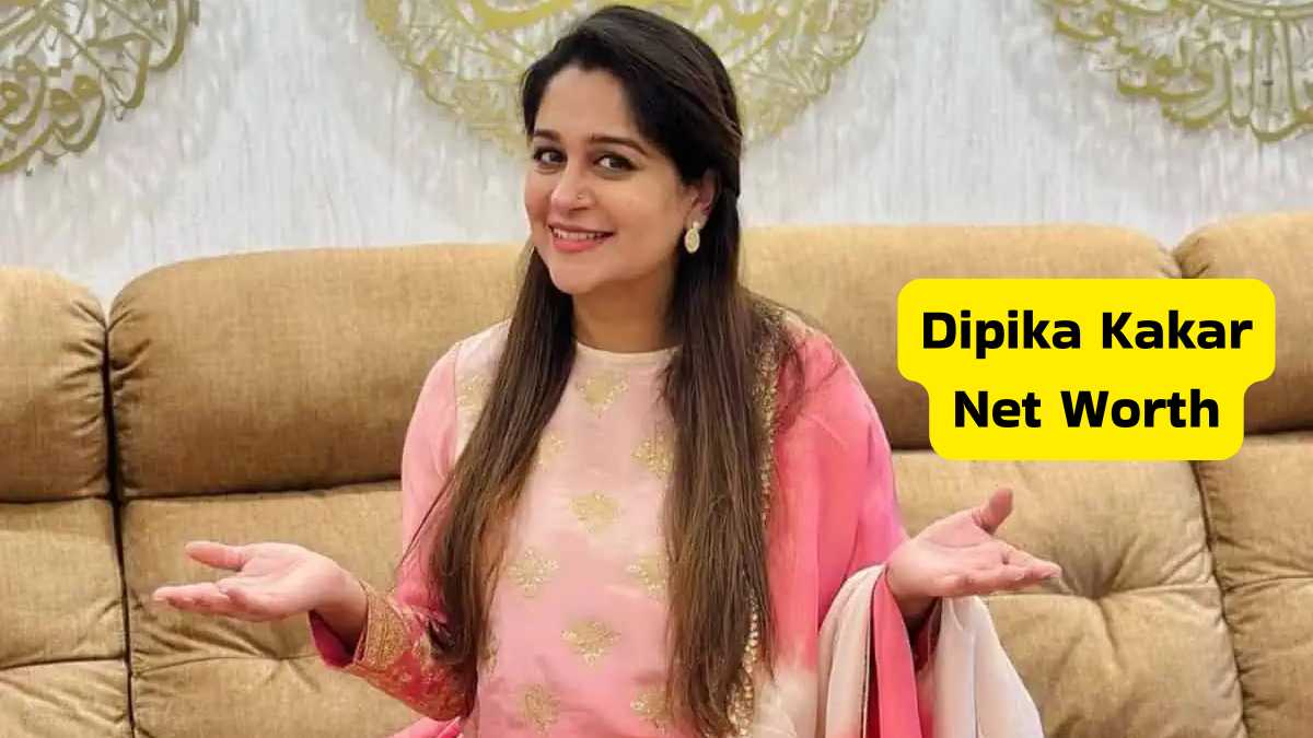 Dipika Kakar Net Worth