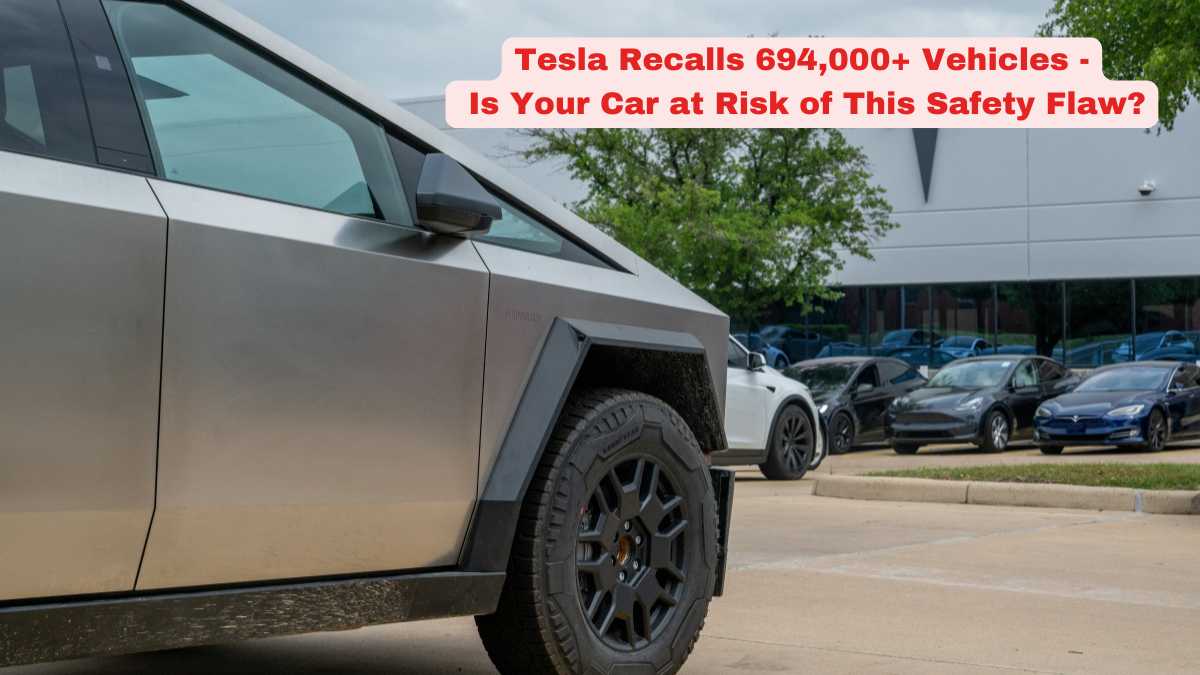 Tesla Recalls 694,000+ Vehicles - Is Your Car at Risk of This Safety Flaw?